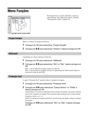 Page 14826 PT
Menu Funções
Reduz o consumo de energia do televisor.
1Carregue em OK para seleccionar “Poupar Energia”. 
2Carregue em M/m para seleccionar “Reduzir” e depois carregue em OK. 
Liga/desliga as colunas internas do televisor.
1Carregue em OK para seleccionar “Altifalante”.
2Carregue em M/m para seleccionar “Sim” ou “Não”, depois carregue em 
OK. 
Sim: o som do televisor sai pelas colunas do televisor.
Não: o som do televisor sai pelas colunas do equipamento de áudio externo ligado às 
tomadas de saída...