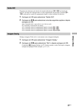 Page 149Utilizar o Menu
27 PT
Programa um sinal para sair através da tomada indicada por  / 2 na traseira do 
televisor. Se ligar um videogravador ou outro equipamento de gravação à tomada  /
2, pode gravar a partir do equipamento ligado a outras tomadas do televisor.
1Carregue em OK para seleccionar “Saída AV2”.
2Carregue em M/m para seleccionar uma das seguintes opções e depois 
carregue em OK.
Auto: transmite tudo o que estiver a ser visto no ecrã.
TV: transmite a transmissão da antena.
AV1: transmite sinais...