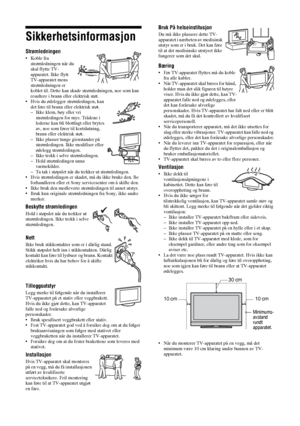 Page 1664 NO
Sikkerhetsinformasjon
Strømledningen
• Koble fra 
strømledningen når du 
skal flytte TV-
apparatet. Ikke flytt 
TV-apparatet mens 
strømledningen er 
koblet til. Dette kan skade strømledningen, noe som kan 
resultere i brann eller elektrisk støt.
• Hvis du ødelegger strømledingen, kan 
det føre til brann eller elektrisk støt.
– Ikke klem, bøy eller vri 
strømledingen for mye. Trådene i 
lederne kan bli blottlagt eller brytes 
av, noe som fører til kortslutning, 
brann eller elektrisk støt.
– Ikke...