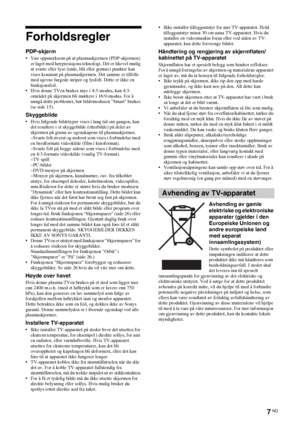 Page 1697 NO
Forholdsregler
PDP-skjerm
• Vær oppmerksom på at plasmaskjermen (PDP-skjermen) 
er laget med høypresisjons teknologi. Det er likevel mulig 
at svarte eller lyse (røde, blå eller grønne) punkter kan 
vises konstant på plasmaskjermen. Det samme er tilfelle 
med ujevne fargede striper og lysfelt. Dette er ikke en 
funksjonsfeil.
• Hvis denne TVen brukes mye i 4:3-modus, kan 4:3-
området på skjermen bli mørkere i 16:9-modus. For å 
unngå dette problemet, bør bildemodusen Smart brukes 
(se side 15)....