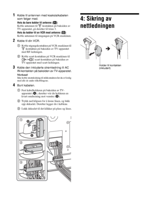 Page 17412 NO
1Koble til antennen med koaksialkabelen 
som følger med.
Hvis du bare kobler til antenne (A)
Koble antennen til  -kontakten på baksiden av 
TV-apparatet, gå deretter til trinn 3.
Hvis du kobler til en VCR med antenne (B)
Koble antennen til inngangen på VCR-maskinen.
2Koble til din VCR.
1Koble utgangskontakten på VCR-maskinen til 
-kontakten på baksiden av TV-apparatet 
med RF-ledningen.
2Koble scart-kontakten på VCR-maskinen til 
/ 2 scart-kontakten på baksiden av 
TV-apparatet med...