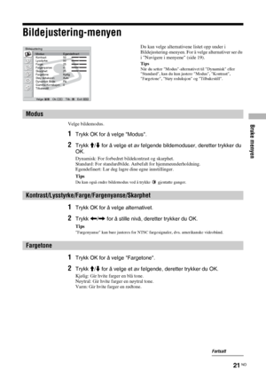 Page 183Bruke menyen
21 NO
Bildejustering-menyen
Velge bildemodus.
1Trykk OK for å velge Modus.
2Trykk M/m for å velge et av følgende bildemoduser, deretter trykker du 
OK.
Dynamisk: For forbedret bildekontrast og skarphet.
Standard: For standardbilde. Anbefalt for hjemmeunderholdning.
Egendefinert: Lar deg lagre dine egne innstillinger.
Tips
Du kan også endre bildemodus ved å trykke   gjentatte ganger.
1Trykk OK for å velge alternativet.
2Trykk 