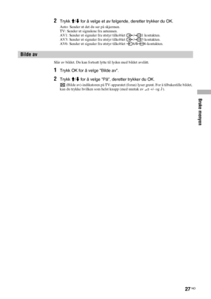 Page 189Bruke menyen
27 NO
2Trykk M/m for å velge et av følgende, deretter trykker du OK.
Auto: Sender ut det du ser på skjermen.
TV: Sender ut signalene fra antennen.
AV1: Sender ut signaler fra utstyr tilkoblet  / 1 kontakten.
AV3: Sender ut signaler fra utstyr tilkoblet  / 3 kontakten.
AV6: Sender ut signaler fra utstyr tilkoblet  6/ 6-kontakten.
Slår av bildet. Du kan fortsatt lytte til lyden med bildet avslått.
1Trykk OK for å velge Bilde av.
2Trykk M/m for å velge På, deretter trykker du OK.
 (Bilde...