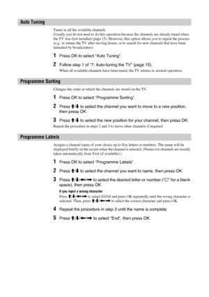 Page 3030 GB
Tunes in all the available channels.
Usually you do not need to do this operation because the channels are already tuned when 
the TV was first installed (page 15). However, this option allows you to repeat the process 
(e.g., to retune the TV after moving house, or to search for new channels that have been 
launched by broadcasters).
1Press OK to select “Auto Tuning”.
2Follow step 1 of “7: Auto-tuning the TV” (page 15).
When all available channels have been tuned, the TV returns to normal...