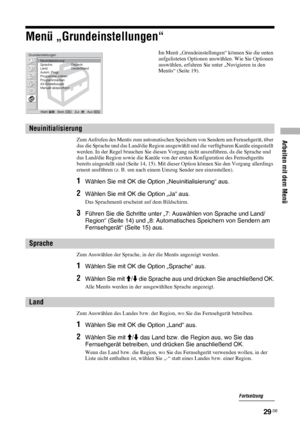 Page 69Arbeiten mit dem Menü
29 DE
Menü „Grundeinstellungen“
Zum Aufrufen des Menüs zum automatischen Speichern von Sendern am Fernsehgerät, über 
das die Sprache und das Land/die Region ausgewählt und die verfügbaren Kanäle eingestellt 
werden. In der Regel brauchen Sie diesen Vorgang nicht auszuführen, da die Sprache und 
das Land/die Region sowie die Kanäle von der ersten Konfiguration des Fernsehgeräts 
bereits eingestellt sind (Seite 14, 15). Mit dieser Option können Sie den Vorgang allerdings 
erneut...