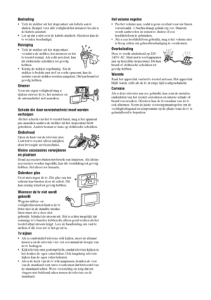 Page 886 NL
Bedrading
• Trek de stekker uit het stopcontact om kabels aan te 
sluiten. Koppel voor alle veiligheid het netsnoer los als u 
de kabels aansluit.
• Let op dat u niet over de kabels struikelt. Hierdoor kan de 
tv worden beschadigd.
Reiniging 
• Trek de stekker uit het stopcontact 
voordat u de stekker, het netsnoer en het 
tv-toestel reinigt. Als u dit niet doet, kan 
dit elektrische schokken tot gevolg 
hebben.
• Reinig de stekker regelmatig. Als de 
stekker is bedekt met stof en vocht opneemt, kan...