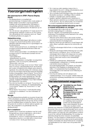 Page 897 NL
Voorzorgsmaatregelen
Het plasmascherm (PDP; Plasma Display 
Panel)
• Het plasmascherm is vervaardigd met 
precisietechnologie. Er kunnen echter zwarte puntjes of 
heldere puntjes (rood, blauw of groen) permanent 
zichtbaar zijn op het plasmascherm. Ook kunnen er 
onregelmatige gekleurde strepen of heldere plekken 
verschijnen op het plasmascherm. Dit duidt niet op een 
storing.
• Als u de televisie vaak gebruikt in 4:3-stand, kan het 4:3-
schermgedeelte donkerder worden in een 16:9-scherm. 
Als u...