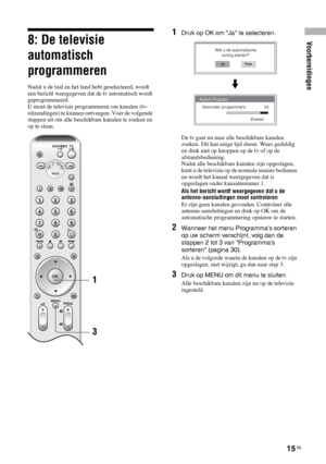 Page 97Voorbereidingen
15 NL
8: De televisie 
automatisch 
programmeren
Nadat u de taal en het land hebt geselecteerd, wordt 
een bericht weergegeven dat de tv automatisch wordt 
geprogrammeerd.
U moet de televisie programmeren om kanalen (tv-
uitzendingen) te kunnen ontvangen. Voer de volgende 
stappen uit om alle beschikbare kanalen te zoeken en 
op te slaan.
1Druk op OK om Ja te selecteren.
De tv gaat nu naar alle beschikbare kanalen 
zoeken. Dit kan enige tijd duren. Wees geduldig 
en druk niet op knoppen...