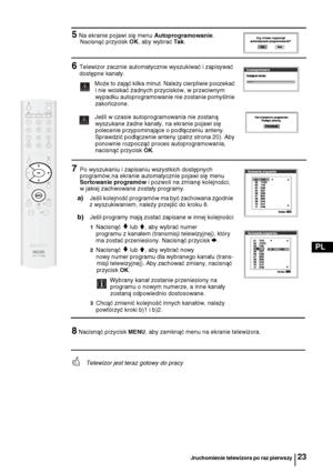 Page 10223
PL
5 Na ekranie pojawi się menu Autoprogramowanie. Nacisnąć przycisk OK, aby wybrać Tak.
6Telewizor zacznie automatycznie wyszukiwać i zapisywać
 dostępne kanały. 
  Może to zająć kilka minut. Należy cierpliwie poczekać 
i nie wciskać żadnych przycisków, w przeciwnym 
wypadku autoprogramowanie nie zostanie pomyślnie 
zakończone.
Jeśli w czasie autoprogramowania nie zostaną 
wyszukane żadne kanały, na ekranie pojawi się 
polecenie przypominające o podłączeniu anteny. 
Sprawdzić podłączenie anteny...