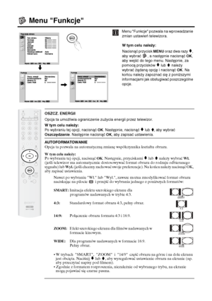 Page 10728
Menu "Funkcje"
Menu "Funkcje" pozwala na wprowadzanie 
zmian ustawień telewizora.
W tym celu należy:  
Nacisnąć przycisk 
MENU oraz dwa razy v, 
aby wybrać  , a następnie nacisnąć 
OK, 
aby wejść do tego menu. Następnie, za 
pomocą przycisków 
v lub V należy 
wybrać żądaną opcję i nacisnąć 
OK. Na 
końcu należy zapoznać się z poniższymi 
informacjami jak obsługiwać poszczególne 
opcje.
OSZCZ. ENERGII
Opcja ta umożliwia ograniczenie zużycia energii przez telewizor.
W tym celu należy:
Po...