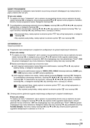 Page 11031
PL
NAZWY PROGRAMÓW
Opcja ta pozwala na nadawanie nazw kanałom za pomocą oznaczeń składających się maksymalnie z 
pięciu znaków (liter lub cyfr).
W tym celu należy: 
1Po wejściu do menu "Ustawianie", jak to opisano na poprzedniej stronie oraz po wybraniu tej opcji, 
należy nacisnąć OK, a następnie, za pomocą przycisków v lub V  wybrać numer programu z kanałem, 
któremu ma być przypisana nazwa. Następnie nacisnąć OK.
2Po podświetleniu pierwszego elementu kolumny Nazwa, nacisnąć OK oraz v, V, B...