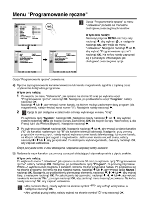 Page 11132
Menu "Programowanie ręczne"
Opcja "Programowanie ręczne" w menu 
"Ustawianie" pozwala na manualne 
dostrojenie poszczególnych kanałów.
W tym celu należy:  
Nacisnąć przycisk 
MENU oraz trzy razy 
nacisnąć 
v, aby wybrać  , a następnie 
nacisnąć 
OK, aby wejść do menu 
"Ustawianie". Następnie nacisnąć 
v lub V, 
aby wybrać "Programowanie ręczne" i 
nacisnąć 
OK. Na końcu należy zapoznać 
się z poniższymi informacjami jak 
obsługiwać poszczególne opcje.
Opcja...