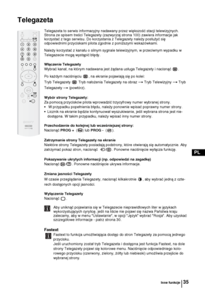 Page 11435
PL
Telegazeta
Telegazeta to serwis informacyjny nadawany przez większość stacji telewizyjnych. 
Strona ze spisem treści Telegazety (zazwyczaj strona 100) zawiera informacje jak 
korzystać z tego serwisu. Do korzystania z Telegazety należy posłużyć się 
odpowiednimi przyciskami pilota zgodnie z poniższymi wskazówkami.
Należy korzystać z kanału o silnym sygnale telewizyjnym, w przeciwnym wypadku w 
Telegazecie mogą wystąpić błędy.
Włączenie Telegazety
Wybrać kanał, na którym nadawana jest żądana usługa...