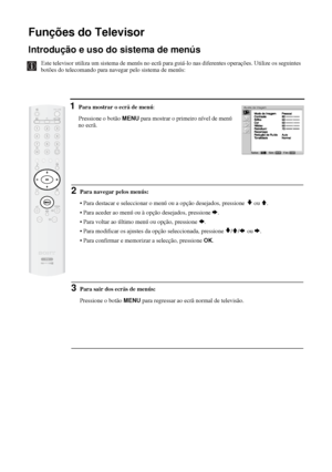 Page 14324
Funções do Televisor
Introdução e uso do sistema de menús
Este televisor utiliza um sistema de menús no ecrã para guiá-lo nas diferentes operações. Utilize os seguintes  
botões do telecomando para navegar pelo sistema de menús: 
1Para mostrar o ecrã de menú:
Pressione o botão 
MENU para mostrar o primeiro nível de menú 
no ecrã.
Ajuste de Imagem
Selec.:Sim:OKFim:MENU
Funções do Televisor
2Para navegar pelos menús:
• Para destacar e seleccionar o menú ou a opção desejados, pressione
 v ou V.
• Para...