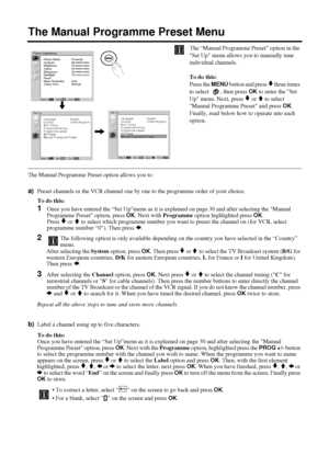 Page 3132
The Manual Programme Preset Menu
The “Manual Programme Preset” option in the 
Set Up menu allows you to manually tune 
individual channels.
To do this: 
Press the 
MENU button and press v three times 
to select   , then press 
OK to enter the Set 
Up menu. Next, press 
v or V to select 
Manual Programme Preset and press 
OK. 
Finally, read below how to operate into each 
option.
The Manual Programme Preset option allows you to:
a)Preset channels or the VCR channel one by one to the programme order of...