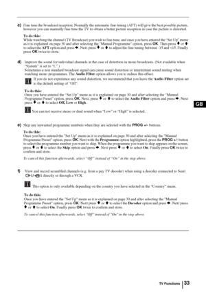 Page 3233
GB
c)Fine tune the broadcast reception. Normally the automatic fine tuning (AFT) will give the best possible picture, 
however you can manually fine tune the TV to obtain a better picture reception in case the picture is distorted.
To do this: 
While watching the channel (TV Broadcast) you wish to fine tune, and once you have entered the “Set Up” menu 
as it is explained on page 30 and after selecting the Manual Programme option, press
 OK. Then press v or V 
to select the AFT option and press b. Next...