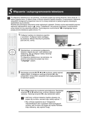 Page 878
Po włączeniu telewizora po raz pierwszy, na ekranie pojawi się szereg ekranów, które służą do: 1) 
wyboru języka menu, 2) wyboru kraju, w którym telewizor będzie używany, 3) wyszukania i zapisania 
wszystkich dostępnych programów oraz do 4) zmiany kolejności w jakiej programy telewizyjne 
wyświetlane są na ekranie.
Możliwe jest późniejsze dokonanie zmian wybranych ustawień. Zmiany można wprowadzić poprzez 
wybranie odpowiednich opcji w   (menu "Ustawianie") lub poprzez wciśnięcie i...