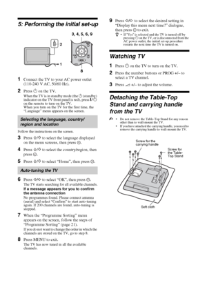 Page 66 GB
KLV-22S570A
4-142-343-11(1)
5: Performing the initial set-up
1Connect the TV to your AC power outlet 
(110-240 V AC, 50/60 Hz).
2Press 1 on the TV.
When the TV is in standby mode (the 1 (standby) 
indicator on the TV front panel is red), press "/1 
on the remote to turn on the TV.
When you turn on the TV for the first time, the 
“Language” menu appears on the screen.
Follow the instructions on the screen.
3Press F/f to select the language displayed 
on the menu screens, then press  .
4Press F/f...