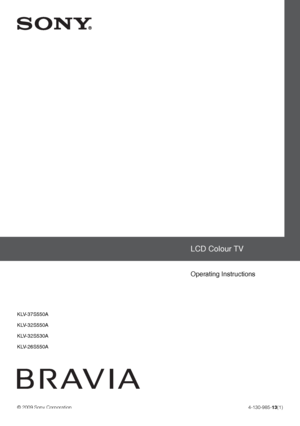 Page 1© 2009 Sony Corporation4-130-985-13(1)
KLV-37/32/26S550A/KLV-32S530A
4-130-985-13(1)
  
KLV-37S550A
KLV-32S550A
KLV-32S530A
KLV-26S550A
Operating Instructions 
LCD Colour TV
 