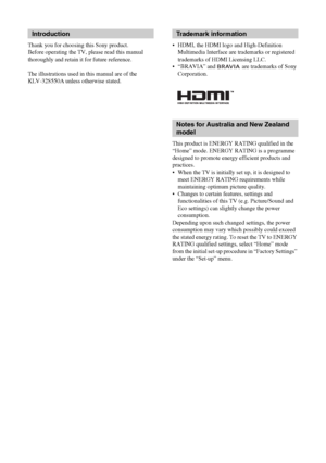 Page 22 GB
KLV-37/32/26S550A/KLV-32S530A
4-130-985-13(1)
Thank you for choosing this Sony product.
Before operating the TV, please read this manual 
thoroughly and retain it for future reference.
The illustrations used in this manual are of the 
KLV-32S550A unless otherwise stated.• HDMI, the HDMI logo and High-Definition 
Multimedia Interface are trademarks or registered 
trademarks of HDMI Licensing LLC.
 “BRAVIA” and  are trademarks of Sony 
Corporation.
This product is ENERGY RATING qualified in the...