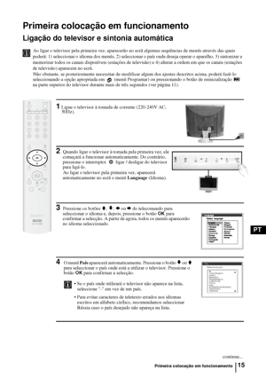 Page 11315
PT
Primeira colocação em funcionamento 
Ligação do televisor e sintonia automática
Ao ligar o televisor pela primeira vez, aparecerão no ecrã algumas sequências de menús através das quais 
poderá: 1) seleccionar o idioma dos menús, 2) seleccionar o país onde deseja operar o aparelho, 3) sintonizar e 
memorizar todos os canais disponíveis (estações de televisão) e 4) alterar a ordem em que os canais (estações 
de televisão) aparecem no ecrã.
Não obstante, se posteriormente necessitar de modificar algum...