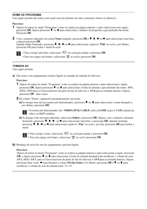 Page 12224
NOME DE PROGRAMA
Esta opção permite dar nome a um canal com um máximo de cinco caracteres (letras ou números).
Para isso: 
1Depois de entrar no menú Programar como se explica na página anterior, e após seleccionar esta opção, 
pressione OK, depois pressione v ou V para seleccionar o número de programa a que pretende dar nome. 
Pressione OK.
2Com o primeiro elemento da coluna Nome realçado, pressione OK e v, V, B ou b para seleccionar uma letra, 
e depois pressione OK.
Quando tenha finalizado,...