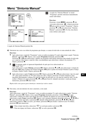 Page 12325
PT
Menú Sintonia Manual
A opção de Sintonia Manual no menú 
Programar permite sintonizar manualmente 
canais individuais.
Para isso: 
Pressione o botão 
MENU e pressione v três 
vezes para seleccionar   , e depois pressione 
OK para aceder ao menú Programar. Depois, 
pressione 
v ou V para seleccionar Sintonia 
Manual e pressione 
OK. Por fim, leia abaixo 
como utilizar cada opção.
A opção de Sintonia Manual permite-lhe:
a)Sintonizar um a um e na ordem de programas que desejar, os canais de televisão...