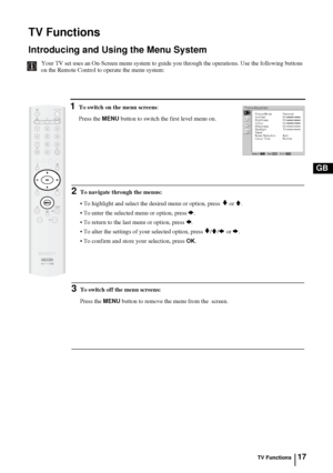 Page 1617
GB
TV Functions
Introducing and Using the Menu System
Your TV set uses an On-Screen menu system to guide you through the operations. Use the following buttons 
on the Remote Control to operate the menu system: 
1To switch on the menu screens:
Press the 
MENU button to switch the first level menu on.
Picture AdjustmentPicture Mode
Contrast
Brightness
Colour
Sharpness
Backlight
Reset
Noise Reduction
Colour Tone
Select:Set:OKEnd:MENU
Personal
80
50
50
50
70
Auto
Normal
TV Functions
2To navigate through...