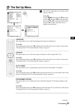 Page 2223
GB
The Set Up Menu
The “Set Up” menu allows you to alter various 
options on this TV.
To do this: 
Press the 
MENU button and press v three times 
to select   , then press 
OK to enter this menu. 
Next, press 
v or V to select the desired option 
and press 
OK. Finally, read below how to 
operate into each option.
LANGUAGE
This option allows you to select the language that menus are displayed in. 
To do this: 
After selecting the option, press 
OK and then proceed in the same way as in step 3 of the...