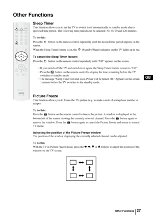 Page 2627
GB
Other Functions
Sleep Timer
This function allows you to set the TV to switch itself automatically to standby mode after a 
specified time period. The following time periods can be selected: 30, 60, 90 and 120 minutes.
To do this:
Press the  button on the remote control repeatedly until the desired time period appears on the 
screen.
When the Sleep Timer feature is on, the  (Standby/Sleep) indicator on the TV lights up in red.
To cancel the Sleep Timer feature:
Press the  button on the remote...