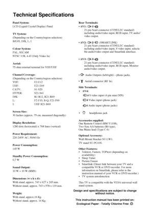 Page 3132
Technical Specifications
Additional Information
Design and specifications are subject to change 
without notice.
This instruction manual has been printed on:
Ecological Paper - Totally Chlorine Free   
Panel System:
LCD (Liquid Crystal Display) Panel
TV System:
(Depending on the Country/region selection)
B/G/H, D/K, L, I
Colour System:
PAL, SECAM 
NTSC 3.58, 4.43 (Only Video In)
Aerial:
75 ohm external terminal for VHF/UHF
Channel Coverage:
(Depending on the Country/region selection)
VHF: E2-E12
UHF:...