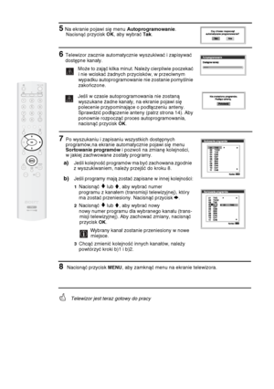 Page 8116
5 Na ekranie pojawi się menu Autoprogramowanie. Nacisnąć przycisk OK, aby wybrać Tak.
6Telewizor zacznie automatycznie wyszukiwać i zapisywać
 dostępne kanały. 
  Może to zająć kilka minut. Należy cierpliwie poczekać 
i nie wciskać żadnych przycisków, w przeciwnym 
wypadku autoprogramowanie nie zostanie pomyślnie 
zakończone.
Jeśli w czasie autoprogramowania nie zostaną 
wyszukane żadne kanały, na ekranie pojawi się 
polecenie przypominające o podłączeniu anteny. 
Sprawdzić podłączenie anteny (patrz...