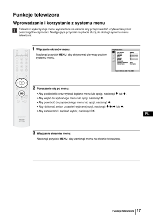 Page 8217
PL
Funkcje telewizora
Wprowadzanie i korzystanie z systemu menu
Telewizor wykorzystuje menu wyświetlane na ekranie aby przeprowadzić użytkownika przez 
poszczególne czynności. Następujące przyciski na pilocie służą do obsługi systemu menu 
telewizora: 
1Włączanie ekranów menu:
Nacisnąć przycisk 
MENU, aby aktywować pierwszy poziom 
systemu menu.
Funkcje telewizora
2Poruszanie się po menu:
• Aby podświetlić oraz wybrać żądane menu lub opcję, nacisnąć 
v lub V.
• Aby wejść do wybranego menu lub opcji,...