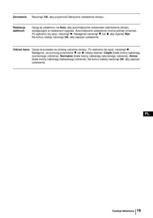 Page 8419
PL
ZerowanieNacisnąć OK, aby przywrócić fabryczne ustawienia obrazu.
Redukcja   Opcję tę ustawiono na Auto, aby automatycznie redukować zaśnieżenia obrazu 
zakłóceńwystępujące w nadawnym sygnale. Automatyczne ustawienia można jednak zmieniać. 
Po wybraniu tej opcji, nacisnąć 
b. Następnie nacisnąć v lub V, aby wybrać Wył. 
Na końcu należy nacisnąć 
OK, aby zapisać ustawienia.
Odcień barwOpcja ta pozwala na zmianę odcienia obrazu. Po wybraniu tej opcji, nacisnąć b. 
Następnie, za pomocą przycisków 
v...