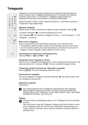 Page 9328
Telegazeta
Telegazeta to serwis informacyjny nadawany przez większość stacji telewizyjnych. 
Strona ze spisem treści Telegazety (zazwyczaj strona 100) zawiera informacje jak 
korzystać z tego serwisu. Do korzystania z Telegazety należy posłużyć się 
odpowiednimi przyciskami pilota zgodnie z poniższymi wskazówkami.
Należy korzystać z kanału o silnym sygnale telewizyjnym, w przeciwnym wypadku w 
Telegazecie mogą wystąpić błędy.
Włączenie Telegazety
Wybrać kanał, na którym nadawana jest żądana usługa...