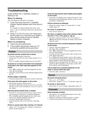 Page 3030 GB
KLV-40BX400/KLV-40BX401/KLV-32/26/22BX300/KLV-32/26/22BX301
4-168-830-11(2)
Troubleshooting
Check whether the 1 (standby) indicator is 
flashing in red.
When it is flashing
The self-diagnosis function is activated. 
1Count how many times the 1 (standby) 
indicator flashes between each three second 
break.
For example, the indicator flashes three times, then 
there is a three second break, followed by another three 
flashes, etc.
2Press 1 on the TV to turn it off, disconnect 
the AC power cord, and...