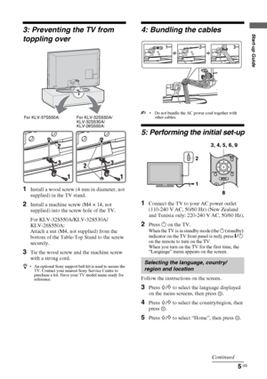 Page 55 GB
Start-up Guide
KLV-37/32/26S550A/KLV-32S530A
4-130-985-13(1)
3: Preventing the TV from 
toppling over
1Install a wood screw (4 mm in diameter, not 
supplied) in the TV stand.
2Install a machine screw (M4 × 14, not 
supplied) into the screw hole of the TV.
For KLV-32S550A/KLV-32S530A/
KLV-26S550A:
Attach a nut (M4, not supplied) from the 
bottom of the Table-Top Stand to the screw 
securely.
3Tie the wood screw and the machine screw 
with a strong cord.
z• An optional Sony support belt kit is used to...