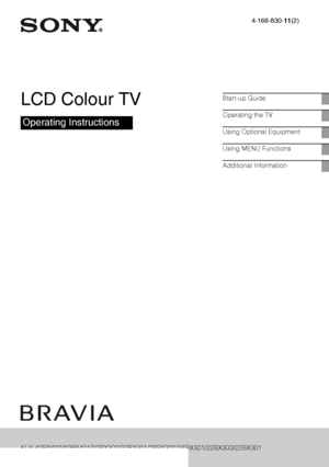 Page 1F:\SONY STM\Sony STM 2009 Jobs\Grp U1\Revision Bracket 2 U1\JC090000_4168830112 Rev GB
U1\4168830112\010COV.fm
4-168-830-11(2)
KLV-40BX400/KLV-40BX401/KLV-32/26/22BX300/KLV-32/26/22BX301
4-168-830-11(2)
LCD Colour TV
Operating Instructions
Start-up Guide
Operating the TV
Using Optional Equipment
Using MENU Functions
Additional Information
KLV-40BX400/40BX401/32BX300/32BX301/26BX300/26BX301/22BX300/22BX301
 