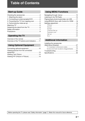 Page 3F:\SONY STM\Sony STM 2009 Jobs\Grp U1\Revision Bracket 2 
U1\JC090000_4168830112 Rev GB U1\4168830112\010COVTOC.fmmasterpage:Left
KLV-40BX400/KLV-40BX401/KLV-32/26/22BX300/KLV-32/26/22BX301
4-168-830-11(2)
3 GB
Table of Contents
Start-up Guide
Checking the accessories ..................................4
1: Attaching the stand.........................................4
2: Connecting an antenna/cable/VCR ................ 5
3: Preventing the TV from toppling over .............5
4: Performing the initial...