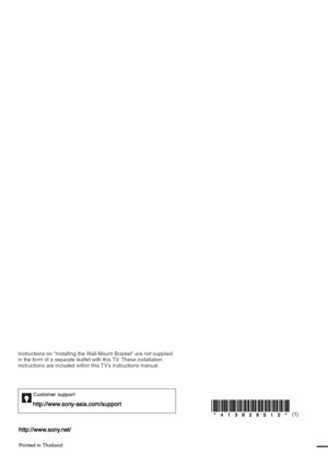 Page 40Customer support
Printed in Thailand
(1)
Instructions on “Installing the Wall-Mount Bracket” are not supplied 
in the form of a separate leaflet with this TV. These installation 
instructions are included within this TV’s instructions manual.
KLV-52/46/40/32V550A/40/32V530A/40S550A
4-138-285-12(1)
010COV.book  Page 33  Thursday, March 26, 2009  2:15 PM
 
