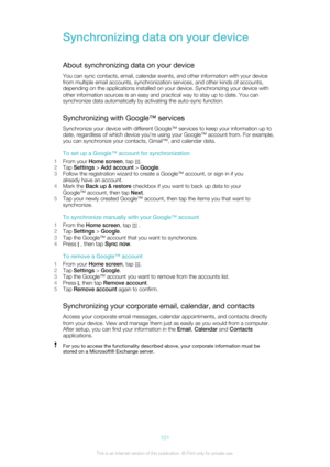 Page 101Synchronizing data on your device
About synchronizing data on your device
You can sync contacts, email, calendar events, and other information with your device
from multiple email accounts, synchronization services, and other kinds of accounts,
depending on the applications installed on your device. Synchronizing your device with
other information sources is an easy and practical way to stay up to date. You can
synchronize data automatically by activating the auto-sync function.
Synchronizing with...