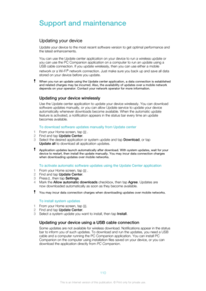 Page 110Support and maintenanceUpdating your deviceUpdate your device to the most recent software version to get optimal performance and
the latest enhancements.
You can use the Update center application on your device to run a wireless update or
you can use the PC Companion application on a computer to run an update using a
USB cable connection. If you update wirelessly, then you can use either a mobile
network or a Wi-Fi ®
 network connection. Just make sure you back up and save all data
stored on your device...