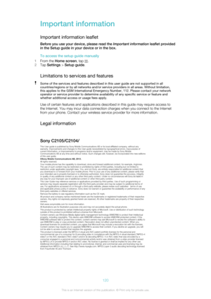 Page 120Important informationImportant information leaflet
Before you use your device, please read the  Important information leaflet provided
in the Setup guide in your device or in the box.
To access the setup guide manually
1 From the  Home screen , tap 
.
2 Tap  Settings  > Setup guide .
Limitations to services and features
Some of the services and features described in this user guide are not supported in all
countries/regions or by all networks and/or service providers in all areas. Without limitation,...