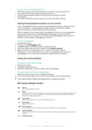 Page 68To take a photo using Smile Shutter™
1 When the camera is open and Smile Shutter is turned on, point the camera at
your subject. The camera selects which face to focus on.
2 The face selected appears inside a colored frame and the photo is taken
automatically.
3 If no smile is detected, press the camera key to take the photo manually.
Adding the geographical position to your photos Turn on geotagging to add the approximate geographical location (a geotag) to photos
when you take them. The geographical...