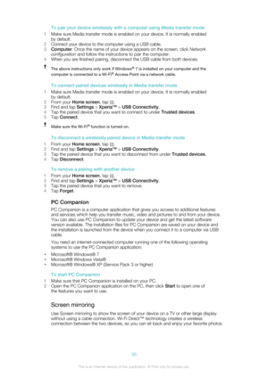 Page 98To pair your device wirelessly with a computer using Media transfer mode
1 Make sure Media transfer mode is enabled on your device. It is normally enabled
by default.
2 Connect your device to the computer using a USB cable.
3 Computer : Once the name of your device appears on the screen, click  Network
configuration  and follow the instructions to pair the computer.
4 When you are finished pairing, disconnect the USB cable from both devices.The above instructions only work if Windows ®
 7 is installed on...