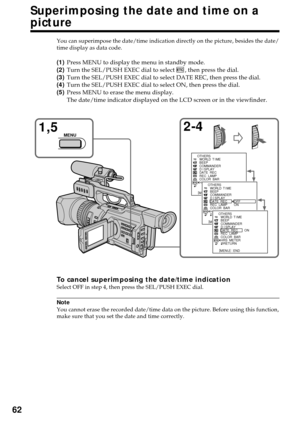 Page 6262
Superimposing the date and time on a
picture
You can superimpose the date/time indication directly on the picture, besides the date/
time display as data code.
(1)Press MENU to display the menu in standby mode.
(2)Turn the SEL/PUSH EXEC dial to select 
, then press the dial.
(3)Turn the SEL/PUSH EXEC dial to select DATE REC, then press the dial.
(4)Turn the SEL/PUSH EXEC dial to select ON, then press the dial.
(5)Press MENU to erase the menu display.
The date/time indicator displayed on the LCD screen...