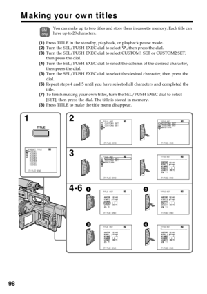 Page 9898
Making your own titles
You can make up to two titles and store them in cassette memory. Each title can
have up to 20 characters.
(1)Press TITLE in the standby, playback, or playback pause mode.
(2)Turn the SEL/PUSH EXEC dial to select 
, then press the dial.
(3)Turn the SEL/PUSH EXEC dial to select CUSTOM1 SET or CUSTOM2 SET,
then press the dial.
(4)Turn the SEL/PUSH EXEC dial to select the column of the desired character,
then press the dial.
(5)Turn the SEL/PUSH EXEC dial to select the desired...