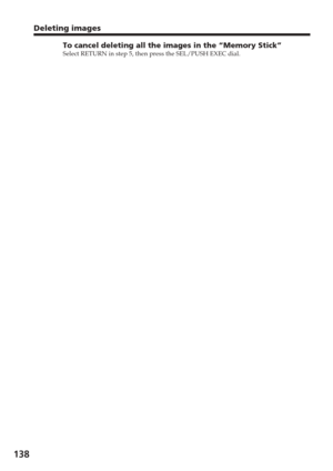 Page 138138
Deleting images
To cancel deleting all the images in the “Memory Stick”Select RETURN in step 5, then press the SEL/PUSH EXEC dial. 