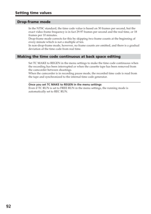 Page 9292
Drop-frame mode
In the NTSC standard, the time code value is based on 30 frames per seco\
nd, but the
exact video frame frequency is in fact 29.97 frames per second and the r\
eal time, or 18
frames per 10 minutes.
Drop-frame mode corrects for this by skipping two frame counts at the be\
ginning of
every minute which is not a multiple of ten.
In non-drop-frame mode, however, no frame counts are omitted, and there \
is a gradual
deviation of the time code from real time.
Making the time code continuous...