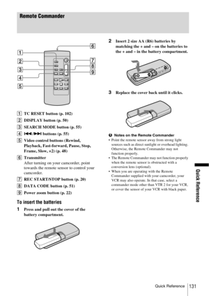 Page 131Quick Reference
Quick Reference131
Remote Commander
ATC RESET button (p. 102)
BDISPLAY button (p. 50)
CSEARCH MODE button (p. 55)
D./> buttons (p. 55)
EVideo control buttons (Rewind, 
Playback, Fast-forward, Pause, Stop, 
Frame, Slow, ×2) (p. 48)
FTransmitter
After turning on your camcorder, point 
towards the remote sensor to control your 
camcorder.
GREC START/STOP button (p. 20)
HDATA CODE button (p. 51)
IPower zoom button (p. 22)
To insert the batteries
1
Press and pull out the cover of the 
battery...